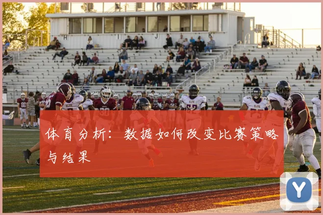 体育分析:数据如何改变比赛策略与结果